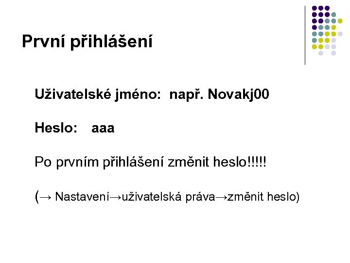 První přihlášení Uživatelské jméno: např. Novakj 00 Heslo: aaa Po prvním přihlášení změnit heslo!!!!!