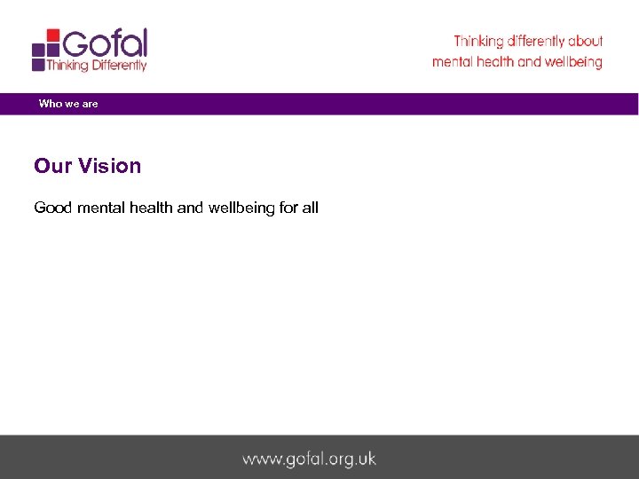 Who we are Our Vision Good mental health and wellbeing for all Welcome to