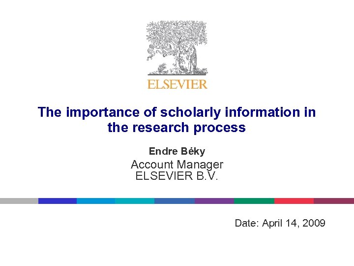 The importance of scholarly information in the research process Endre Béky Account Manager ELSEVIER