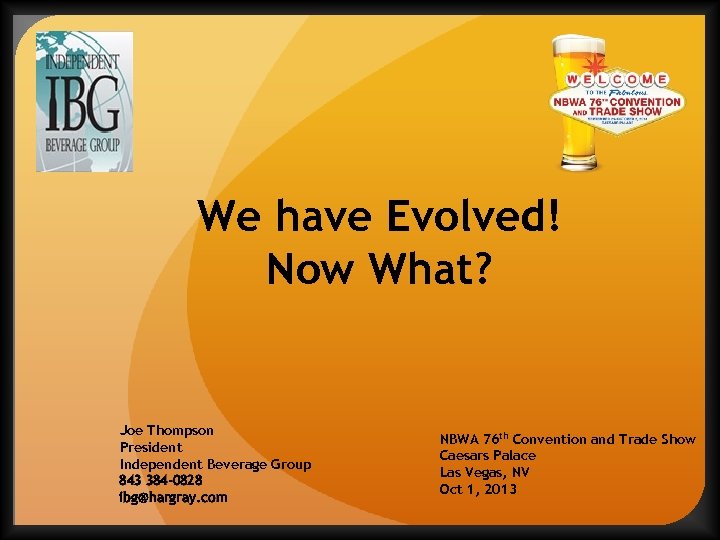 We have Evolved! Now What? Joe Thompson President Independent Beverage Group 843 384 -0828