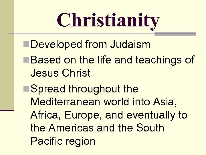 Christianity n Developed from Judaism n Based on the life and teachings of Jesus