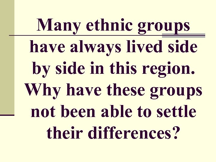 Many ethnic groups have always lived side by side in this region. Why have