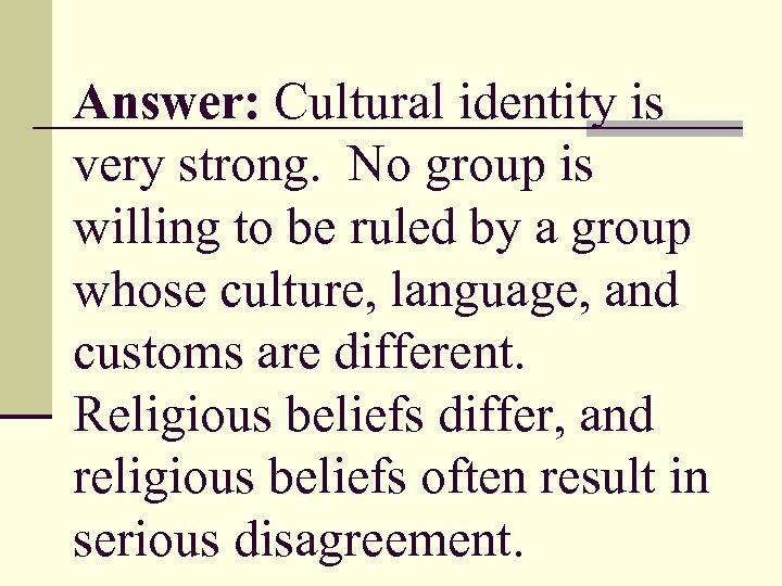 Answer: Cultural identity is very strong. No group is willing to be ruled by