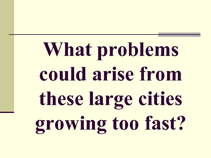 What problems could arise from these large cities growing too fast? 