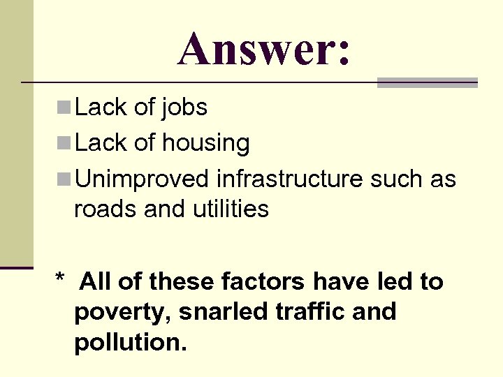 Answer: n Lack of jobs n Lack of housing n Unimproved infrastructure such as
