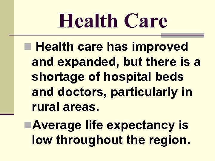 Health Care n Health care has improved and expanded, but there is a shortage