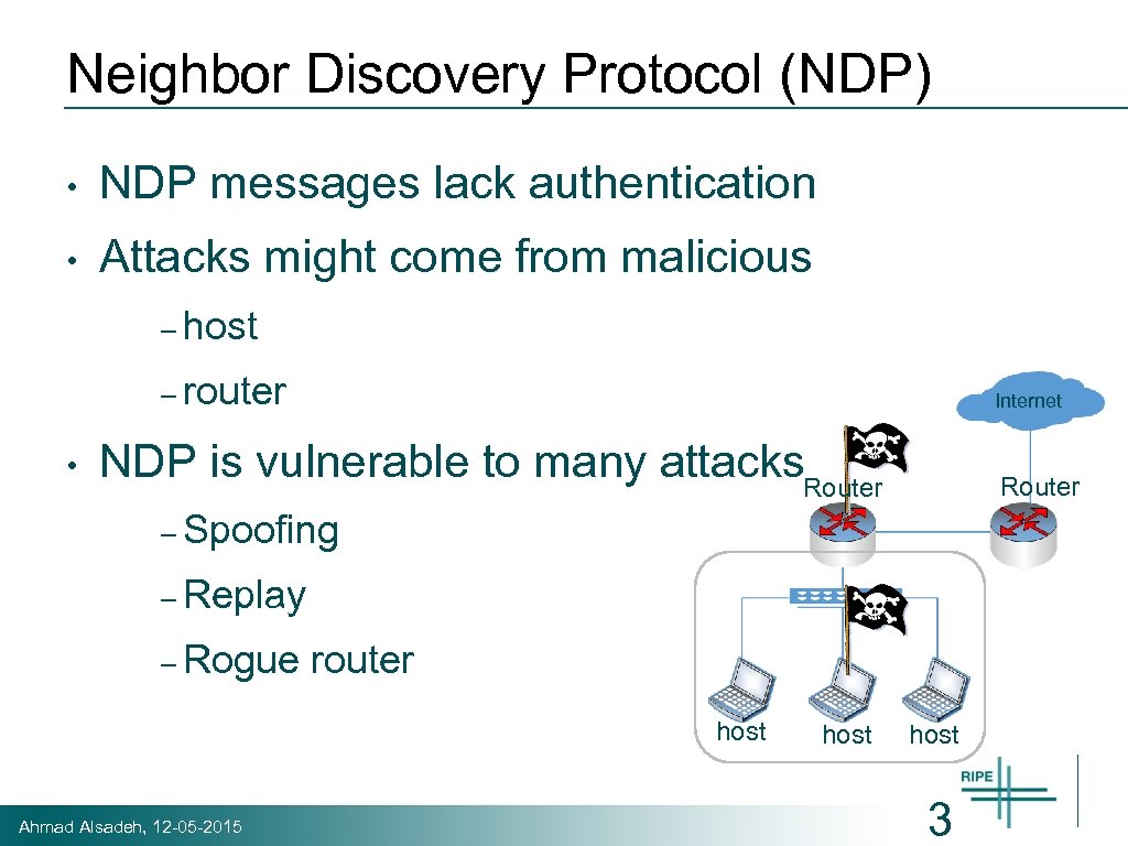 Neighbor Discovery Protocol (NDP) • NDP messages lack authentication • Attacks might come from