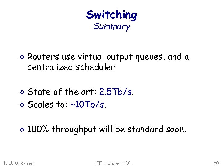 Switching Summary v Routers use virtual output queues, and a centralized scheduler. State of