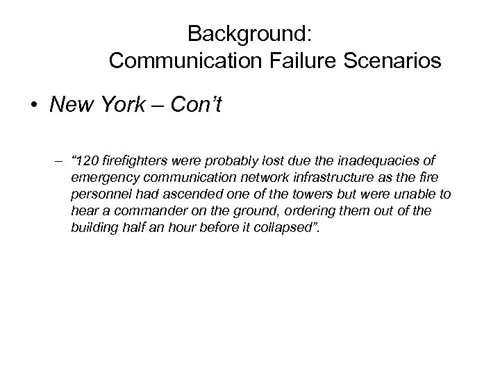 Background: Communication Failure Scenarios • New York – Con’t – “ 120 firefighters were