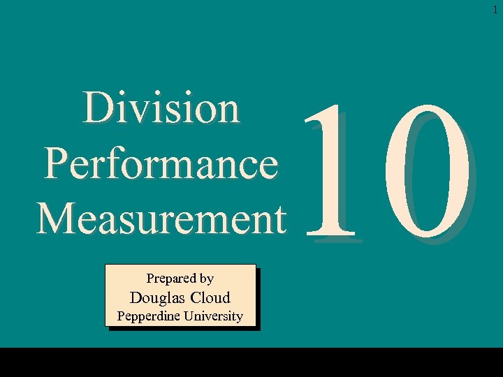 1 10 Division Performance Measurement Prepared by Douglas Cloud Pepperdine University 