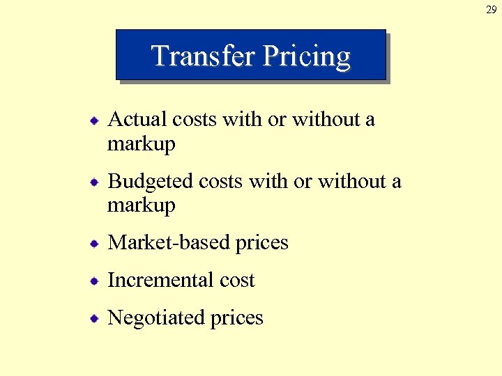 29 Transfer Pricing Actual costs with or without a markup Budgeted costs with or