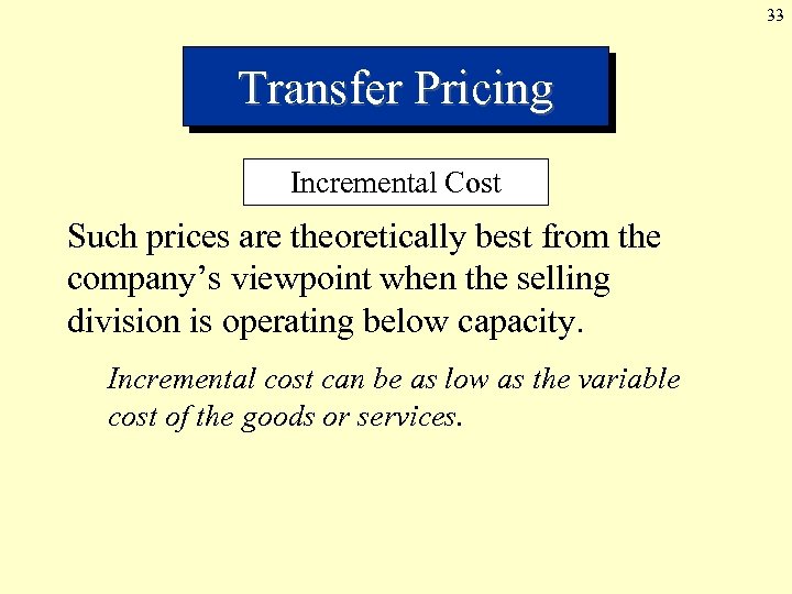 33 Transfer Pricing Incremental Cost Such prices are theoretically best from the company’s viewpoint