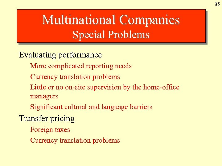 35 Multinational Companies Special Problems Evaluating performance More complicated reporting needs Currency translation problems