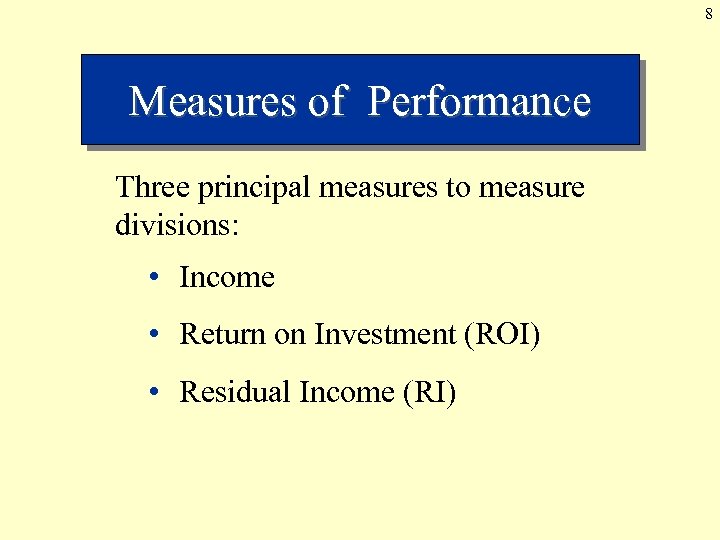 8 Measures of Performance Three principal measures to measure divisions: • Income • Return