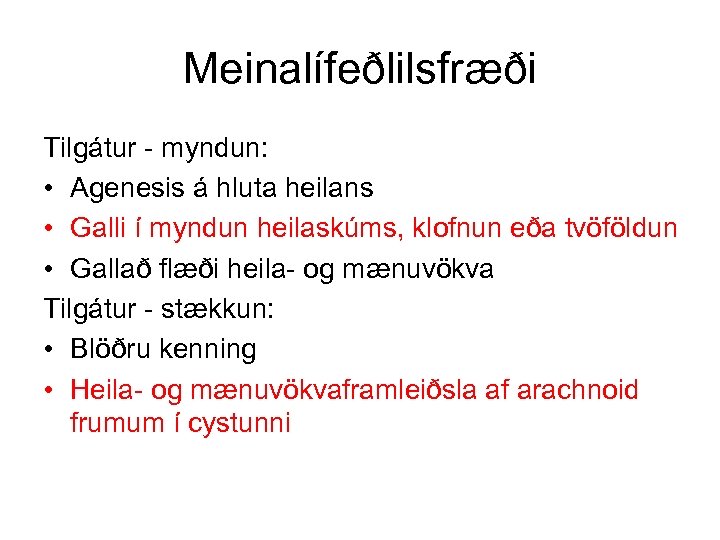 Meinalífeðlilsfræði Tilgátur - myndun: • Agenesis á hluta heilans • Galli í myndun heilaskúms,