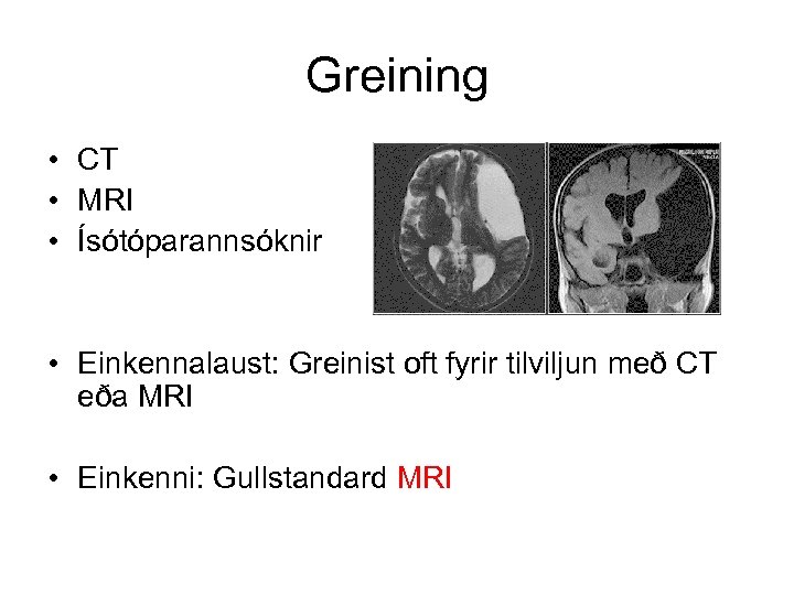 Greining • CT • MRI • Ísótóparannsóknir • Einkennalaust: Greinist oft fyrir tilviljun með