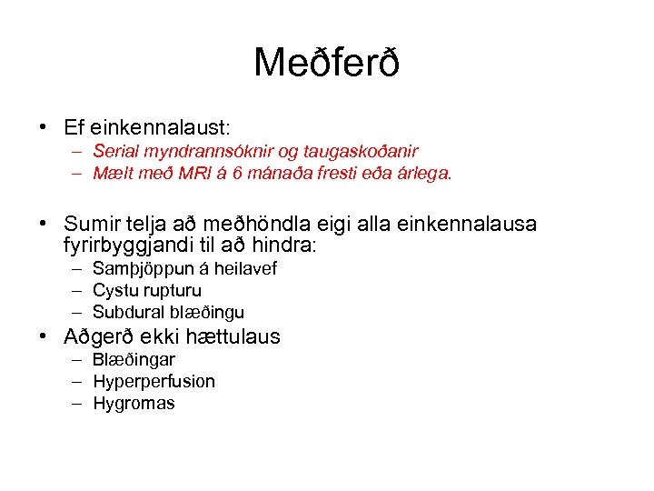 Meðferð • Ef einkennalaust: – Serial myndrannsóknir og taugaskoðanir – Mælt með MRI á