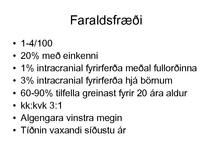 Faraldsfræði • • 1 -4/100 20% með einkenni 1% intracranial fyrirferða meðal fullorðinna 3%