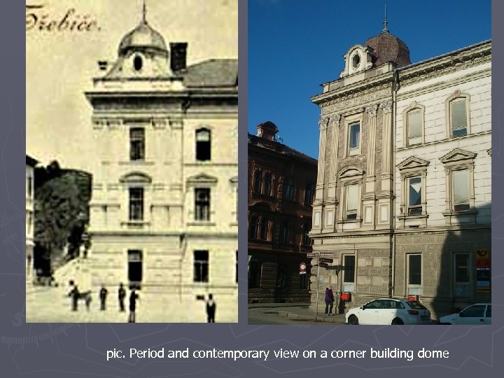 pic. Period and contemporary view on a corner building dome 