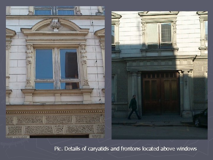 Pic. Details of caryatids and frontons located above windows 