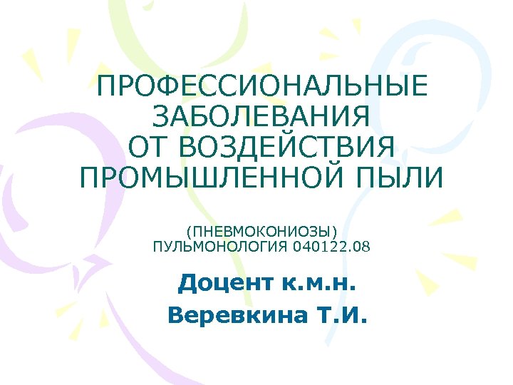 ПРОФЕССИОНАЛЬНЫЕ ЗАБОЛЕВАНИЯ ОТ ВОЗДЕЙСТВИЯ ПРОМЫШЛЕННОЙ ПЫЛИ (ПНЕВМОКОНИОЗЫ) ПУЛЬМОНОЛОГИЯ 040122. 08 Доцент к. м. н.