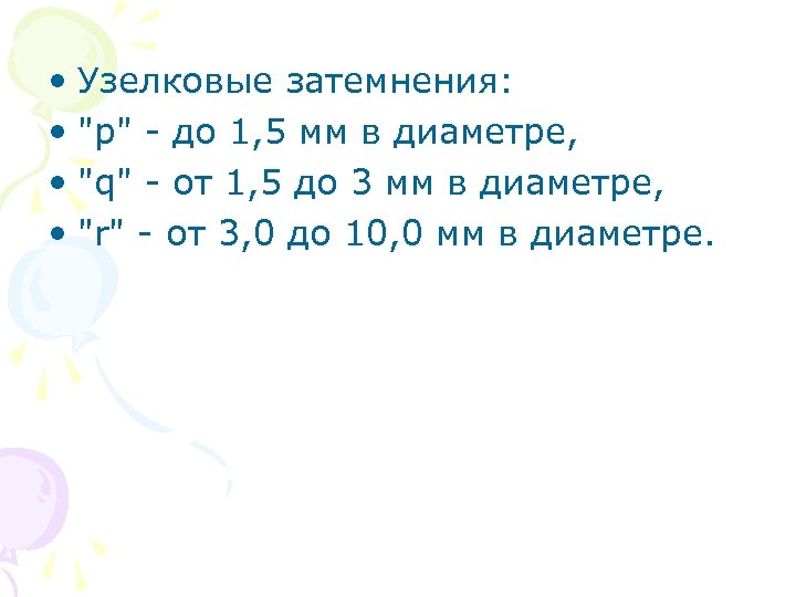  • Узелковые затемнения: • "р" до 1, 5 мм в диаметре, • "q"