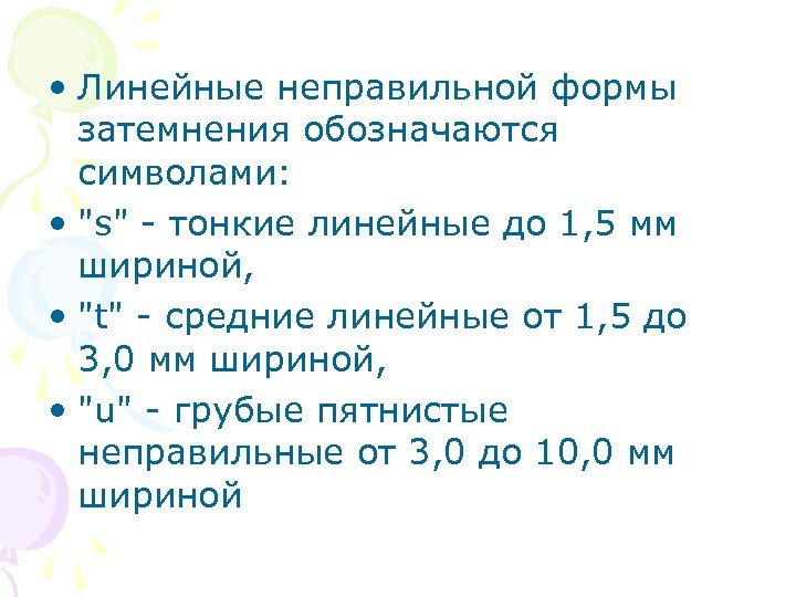  • Линейные неправильной формы затемнения обозначаются символами: • "s" тонкие линейные до 1,