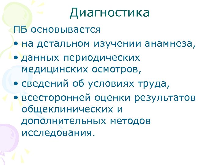 Диагностика ПБ основывается • на детальном изучении анамнеза, • данных периодических медицинских осмотров, •