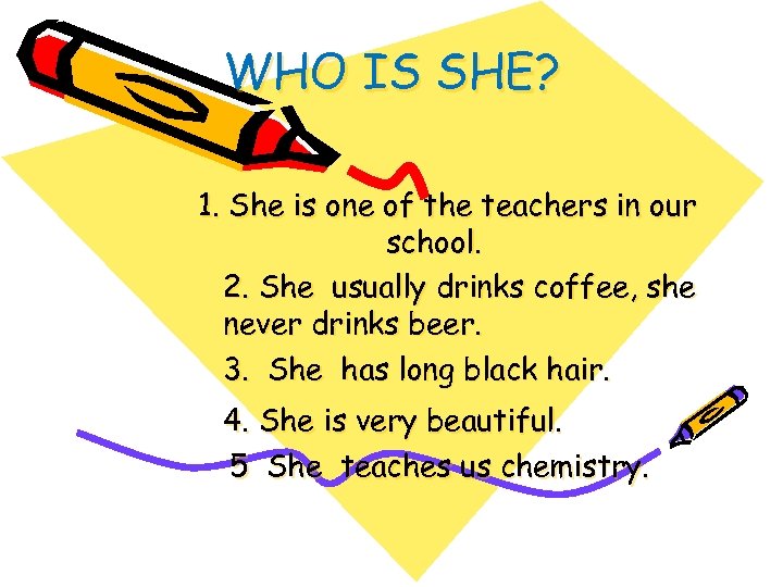 WHO IS SHE? 1. She is one of the teachers in our school. 2.