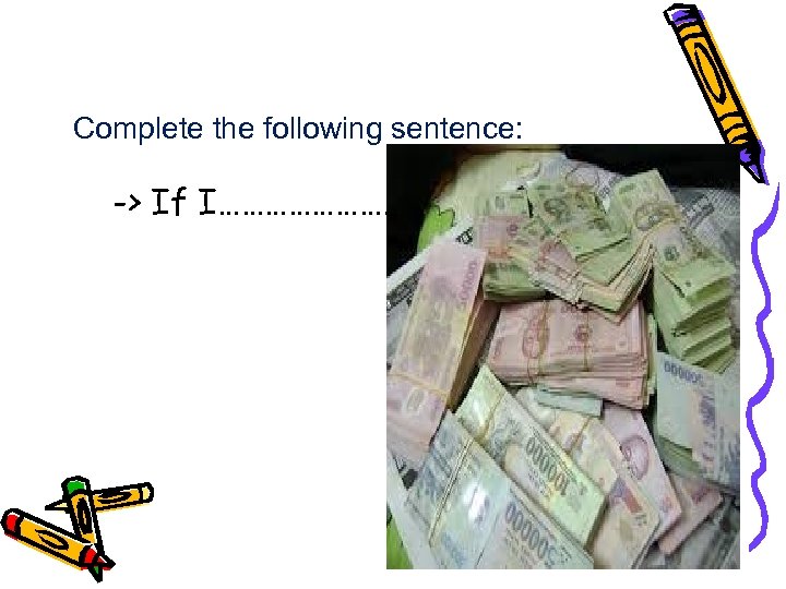 Complete the following sentence: -> If I………… 
