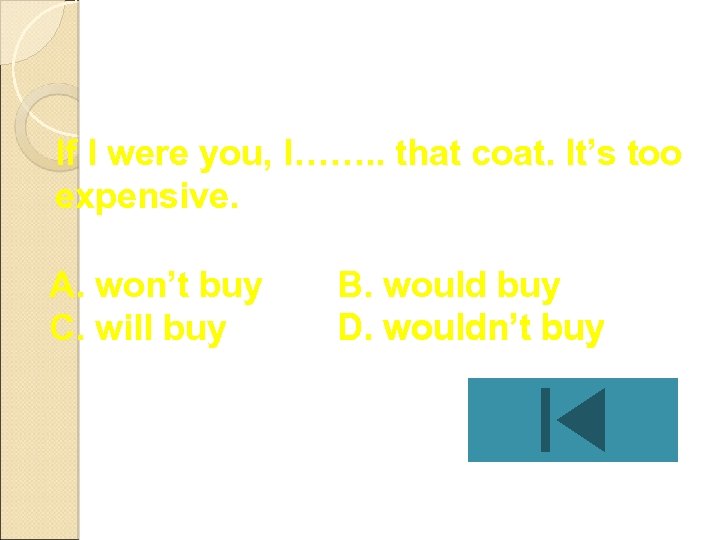 If I were you, I……. . that coat. It’s too expensive. A. won’t buy