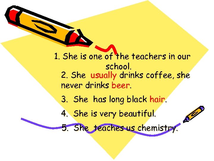 1. She is one of the teachers in our school. 2. She usually drinks