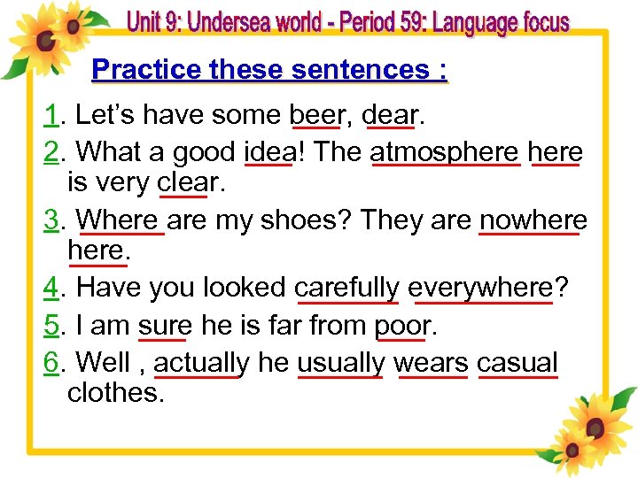 UNIT 9: Practice these sentences : 1. Let’s have some beer, dear. 2. What