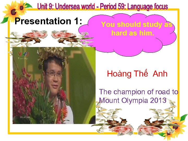 Presentation 1: You should study as hard as him. Hoàng Thế Anh The champion