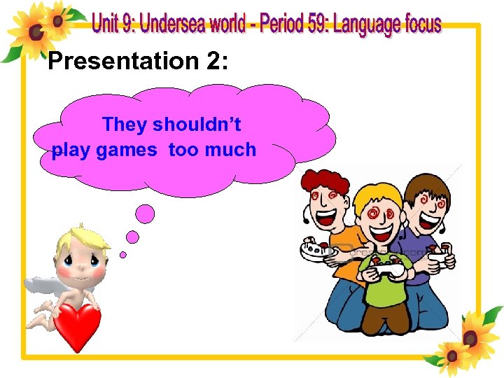 Presentation 2: They shouldn’t play games too much 