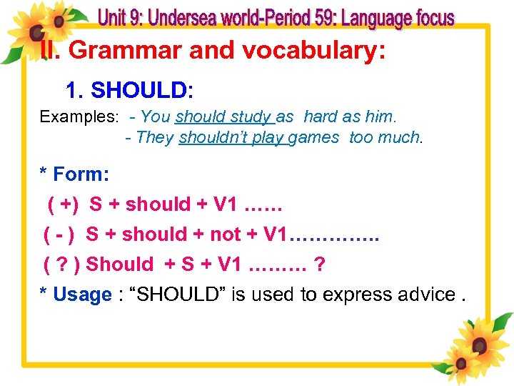 II. Grammar and vocabulary: 1. SHOULD: Examples: - You should study as hard as