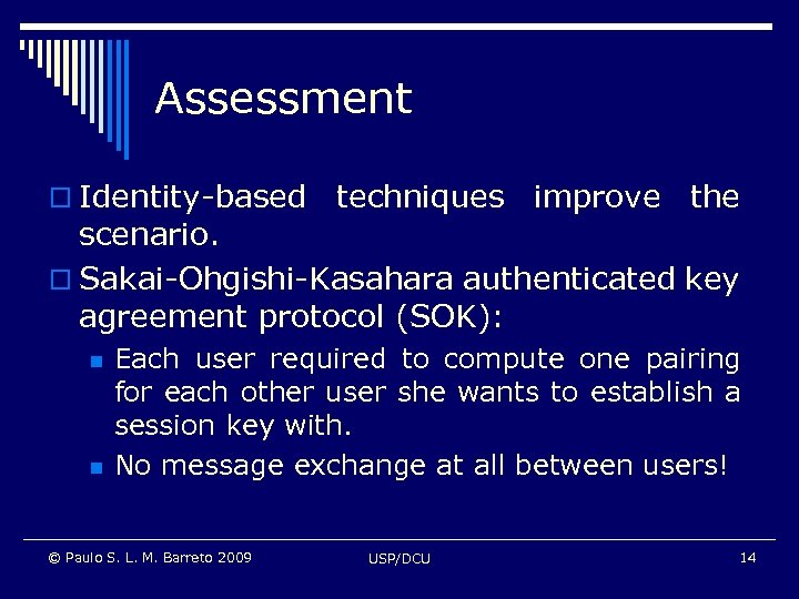 Assessment o Identity-based techniques improve the scenario. o Sakai-Ohgishi-Kasahara authenticated key agreement protocol (SOK):