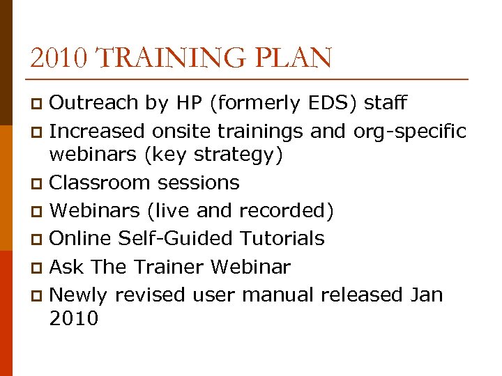 2010 TRAINING PLAN Outreach by HP (formerly EDS) staff p Increased onsite trainings and