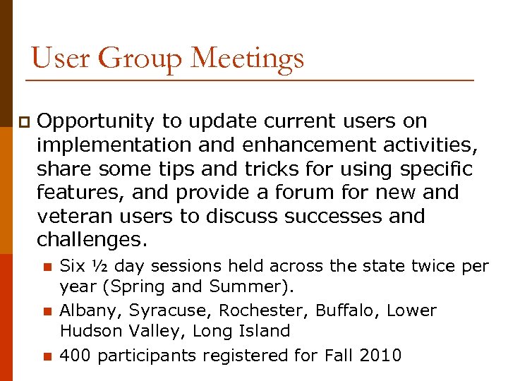 User Group Meetings p Opportunity to update current users on implementation and enhancement activities,