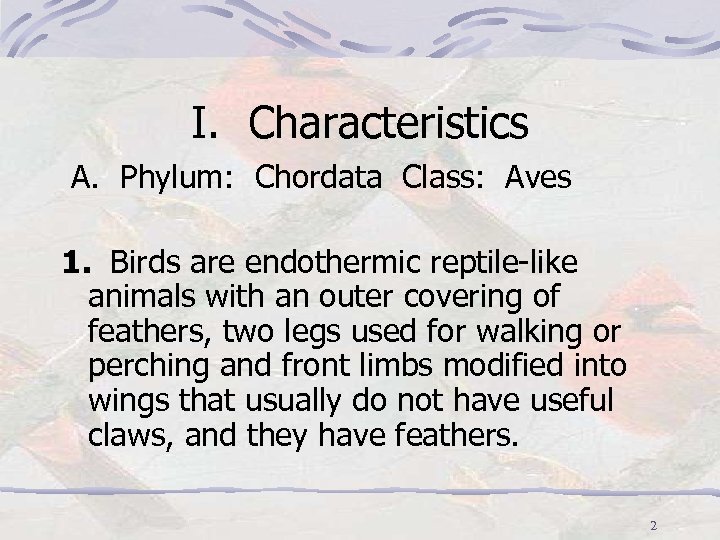 I. Characteristics A. Phylum: Chordata Class: Aves 1. Birds are endothermic reptile-like animals with