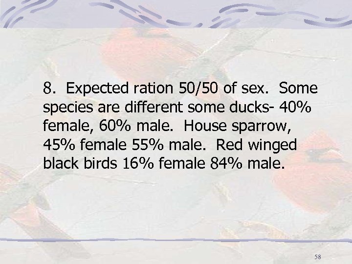 8. Expected ration 50/50 of sex. Some species are different some ducks- 40% female,
