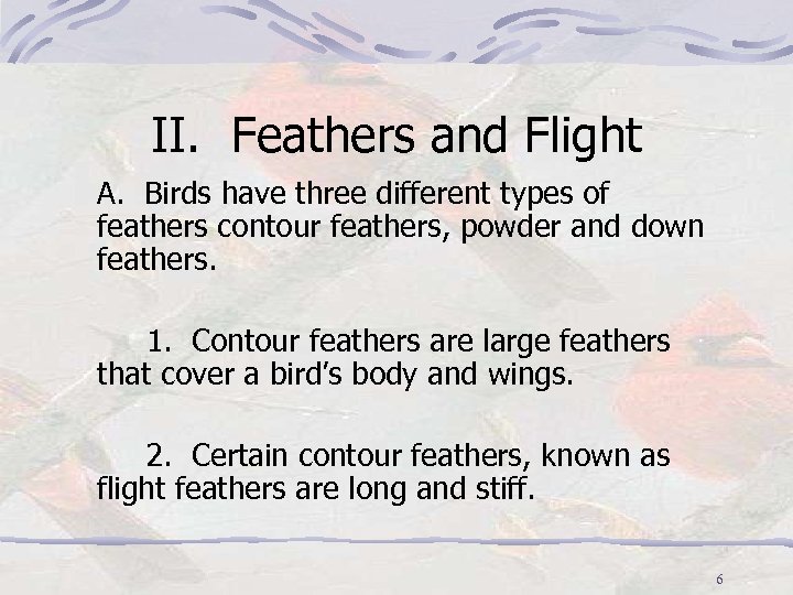 II. Feathers and Flight A. Birds have three different types of feathers contour feathers,