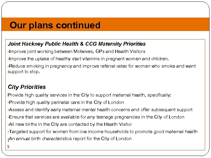 Our plans continued Joint Hackney Public Health & CCG Maternity Priorities • Improve joint