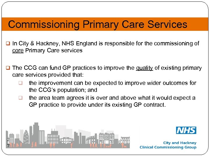 Commissioning Primary Care Services q In City & Hackney, NHS England is responsible for