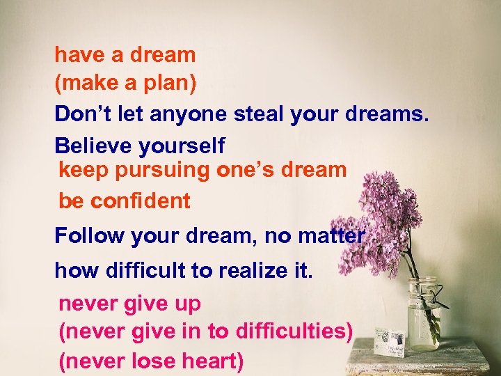 have a dream (make a plan) Don’t let anyone steal your dreams. Believe yourself