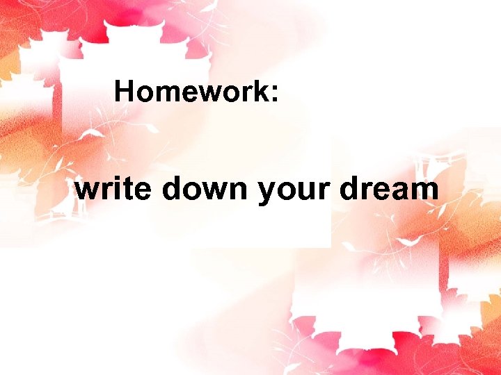 Homework: write down your dream 