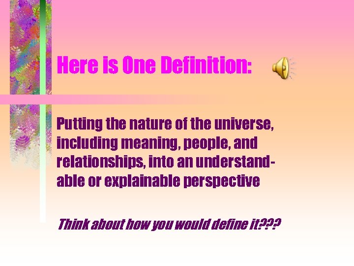 Here is One Definition: Putting the nature of the universe, including meaning, people, and