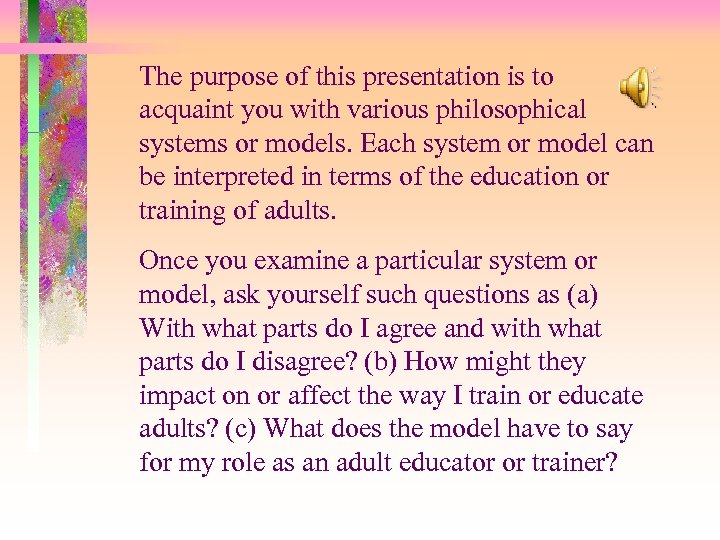 The purpose of this presentation is to acquaint you with various philosophical systems or