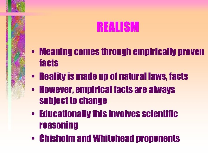 REALISM • Meaning comes through empirically proven facts • Reality is made up of