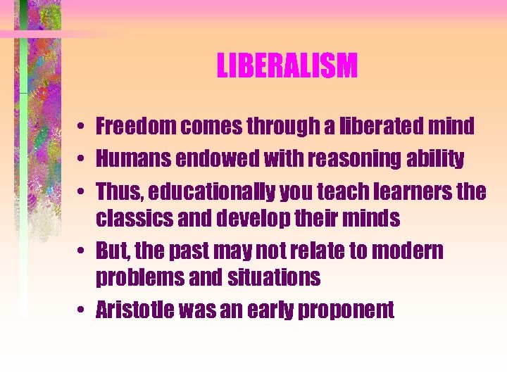 LIBERALISM • Freedom comes through a liberated mind • Humans endowed with reasoning ability